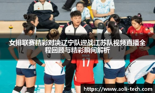 女排联赛精彩对决辽宁队迎战江苏队视频直播全程回顾与精彩瞬间解析